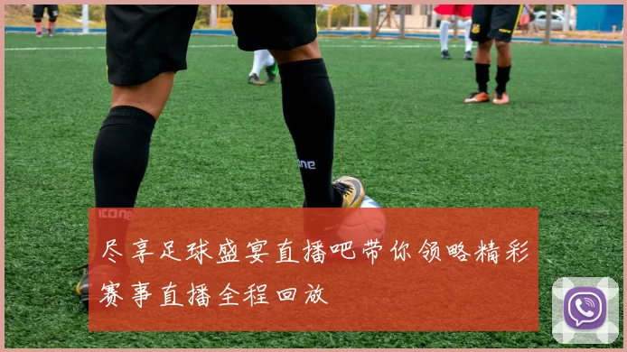 尽享足球盛宴直播吧带你领略精彩赛事直播全程回放